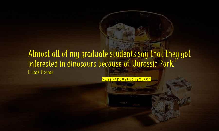 B.com Students Quotes By Jack Horner: Almost all of my graduate students say that