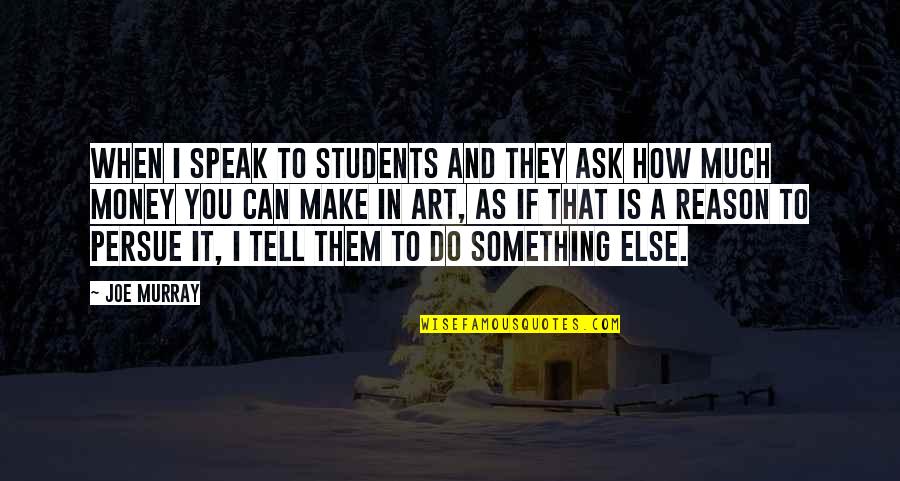 B.com Students Quotes By Joe Murray: When I speak to students and they ask