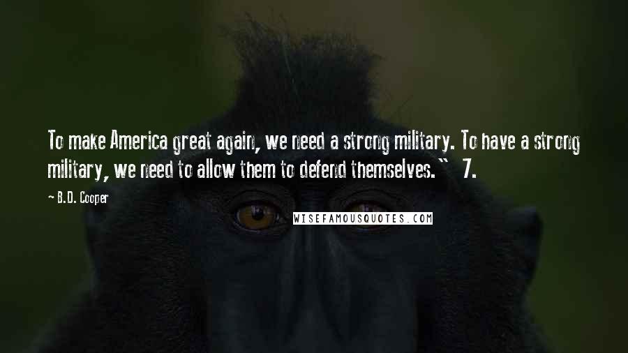 B.D. Cooper quotes: To make America great again, we need a strong military. To have a strong military, we need to allow them to defend themselves." 7.