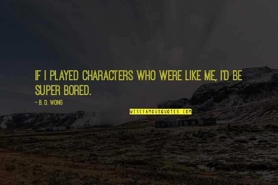 B D I Quotes By B. D. Wong: If I played characters who were like me,