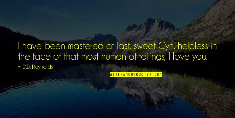 B D I Quotes By D.B. Reynolds: I have been mastered at last, sweet Cyn,