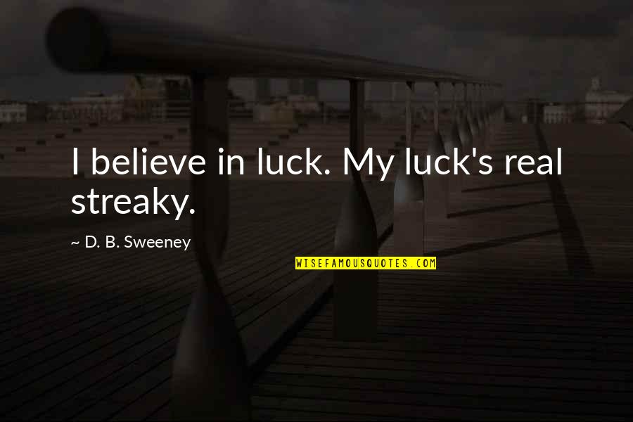 B D I Quotes By D. B. Sweeney: I believe in luck. My luck's real streaky.