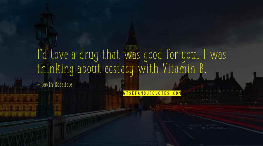 B D I Quotes By Gavin Rossdale: I'd love a drug that was good for