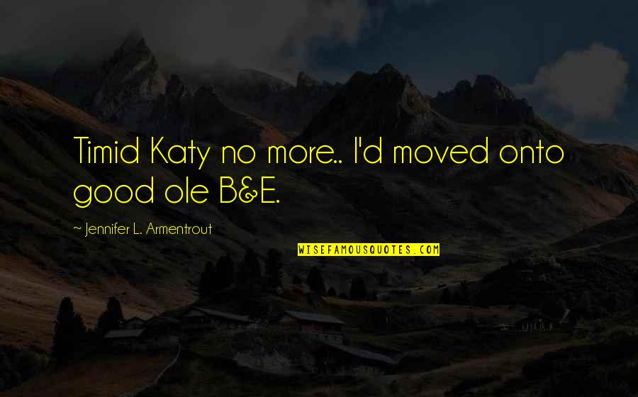 B D I Quotes By Jennifer L. Armentrout: Timid Katy no more.. I'd moved onto good