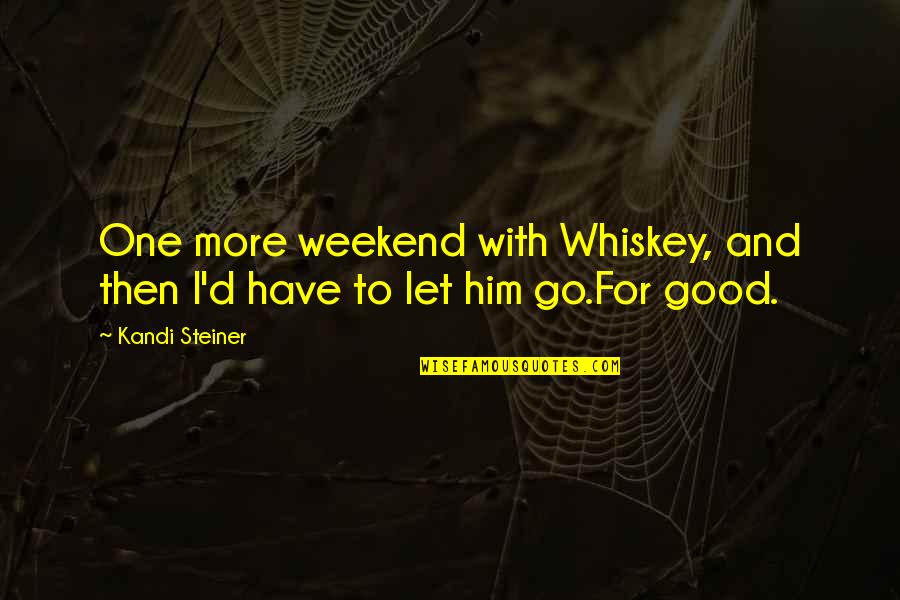 B D I Quotes By Kandi Steiner: One more weekend with Whiskey, and then I'd