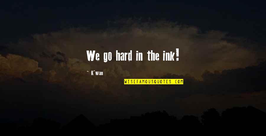 B D I Quotes By K'wan: We go hard in the ink!