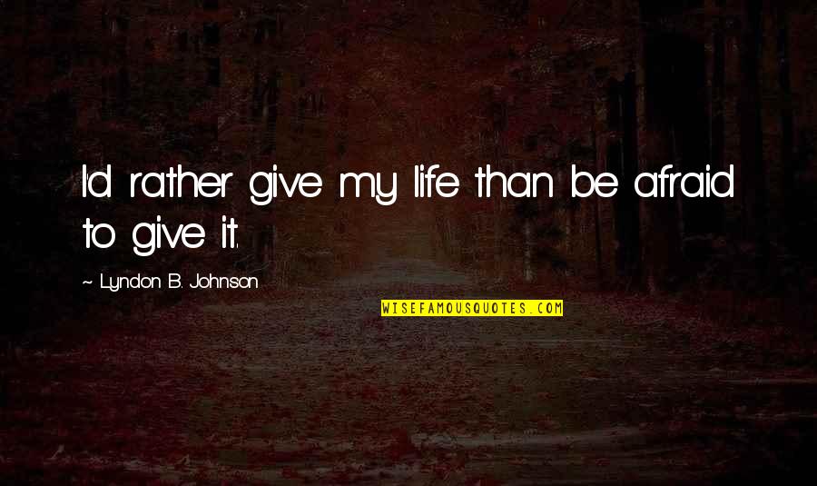 B D I Quotes By Lyndon B. Johnson: I'd rather give my life than be afraid