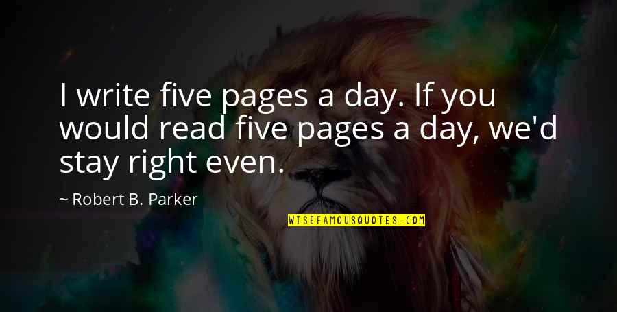 B D I Quotes By Robert B. Parker: I write five pages a day. If you