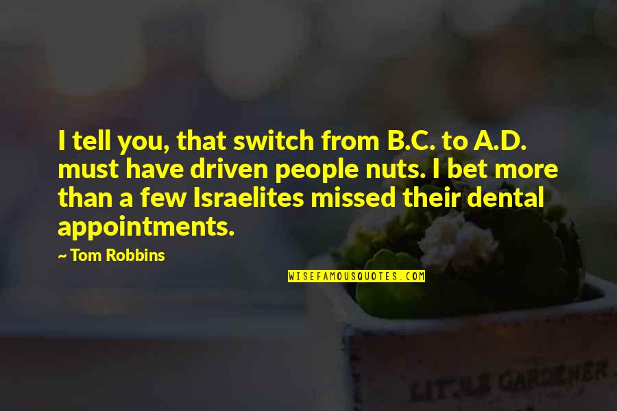 B D I Quotes By Tom Robbins: I tell you, that switch from B.C. to