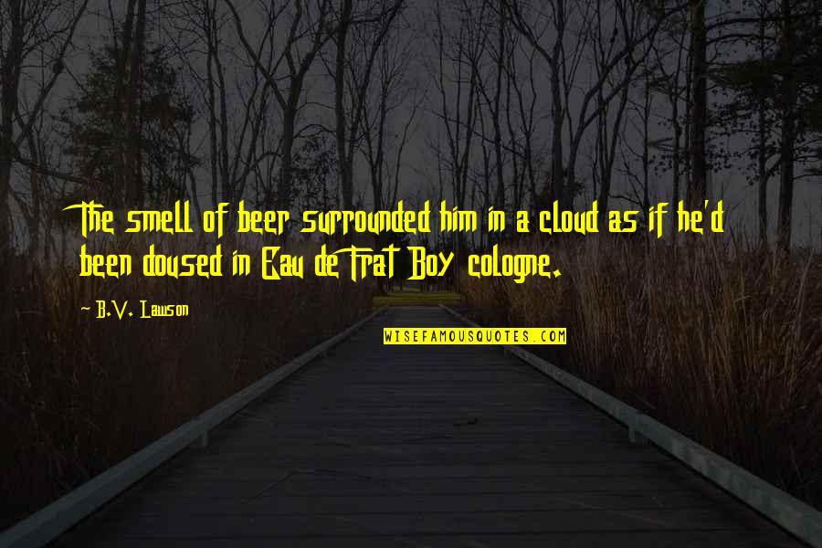 B.d Quotes By B.V. Lawson: The smell of beer surrounded him in a