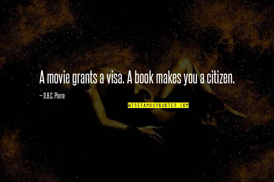 B.d Quotes By D.B.C. Pierre: A movie grants a visa. A book makes