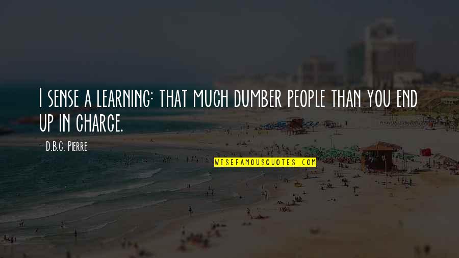 B.d Quotes By D.B.C. Pierre: I sense a learning: that much dumber people