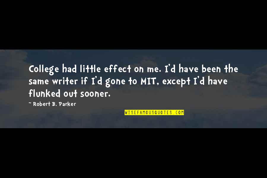 B.d Quotes By Robert B. Parker: College had little effect on me. I'd have