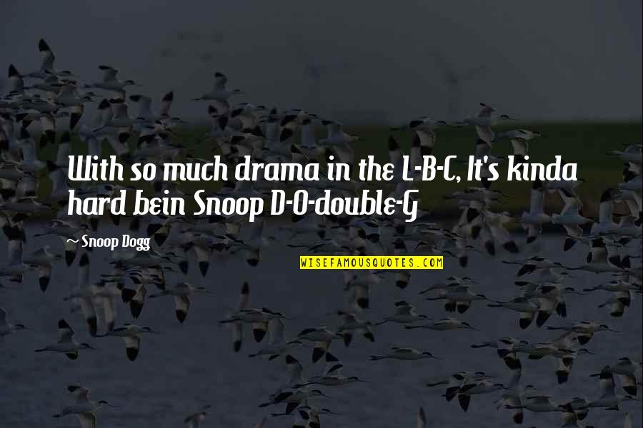 B.d Quotes By Snoop Dogg: With so much drama in the L-B-C, It's