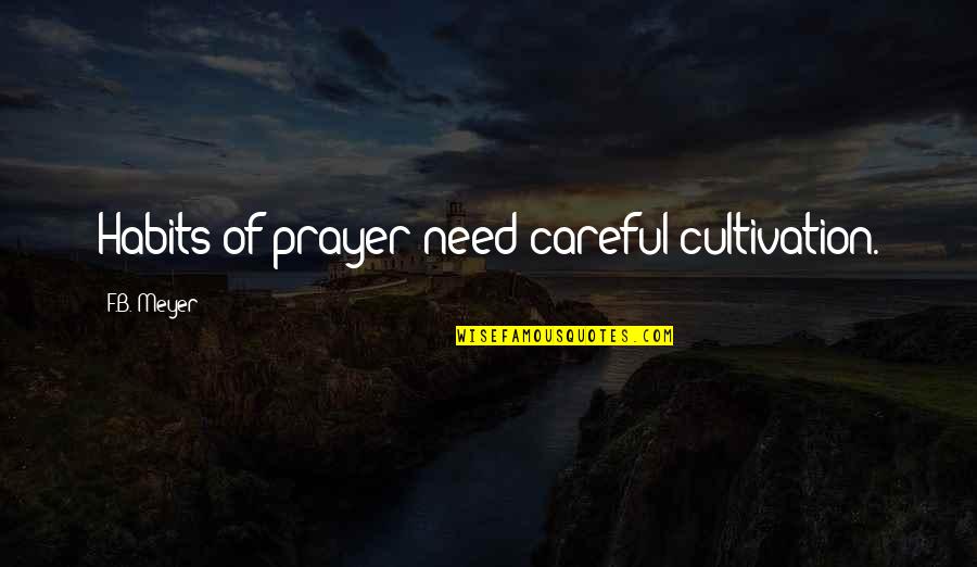 B-dawg Quotes By F.B. Meyer: Habits of prayer need careful cultivation. B-dawg Quotes By F.B. Meyer: Habits of prayer need careful cultivation.