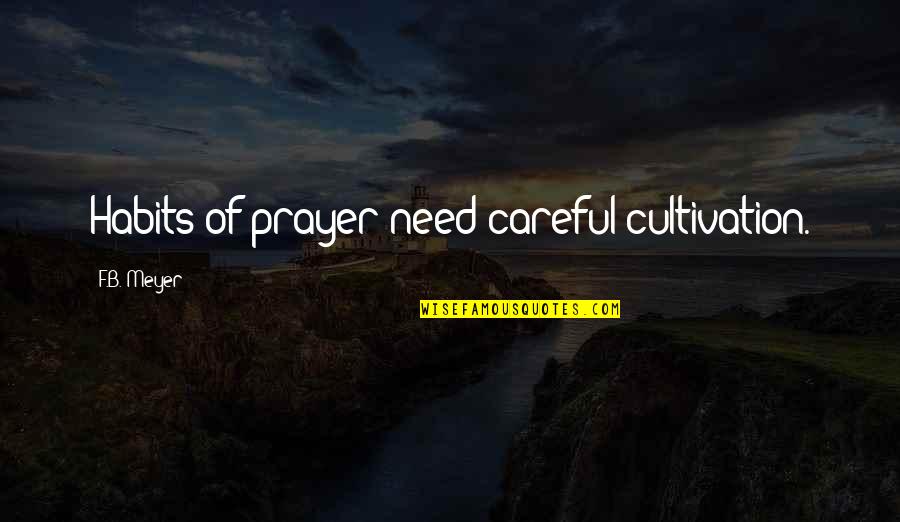 B-dawg Quotes By F.B. Meyer: Habits of prayer need careful cultivation.