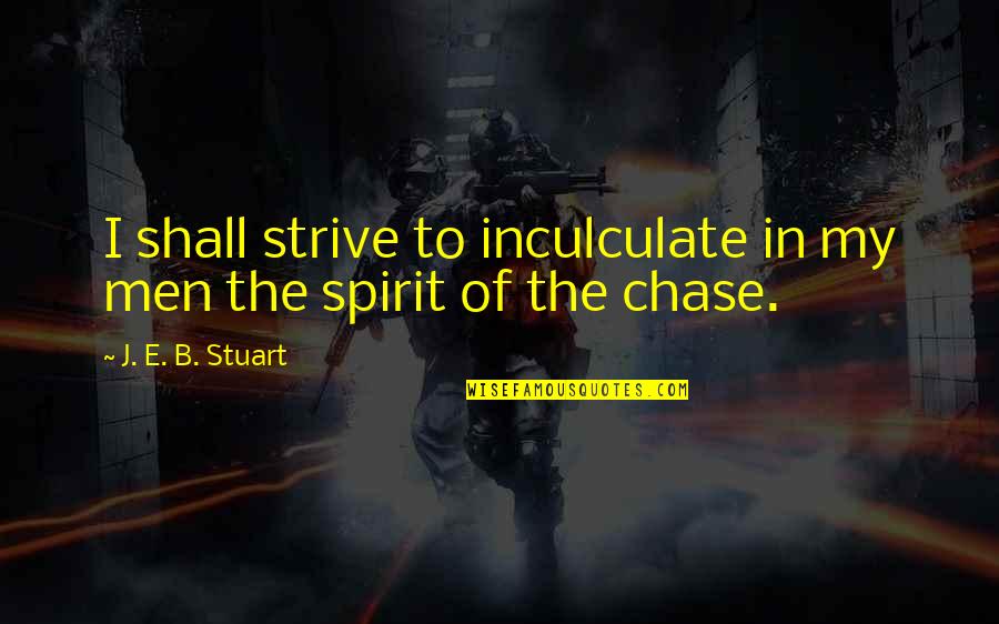 B-dawg Quotes By J. E. B. Stuart: I shall strive to inculculate in my men