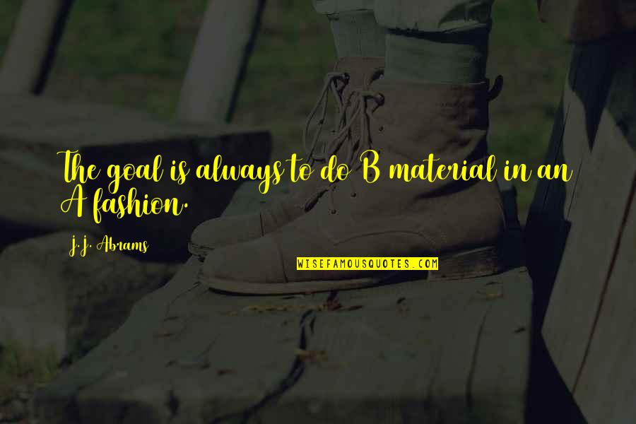B-dawg Quotes By J.J. Abrams: The goal is always to do B material B-dawg Quotes By J.J. Abrams: The goal is always to do B material
