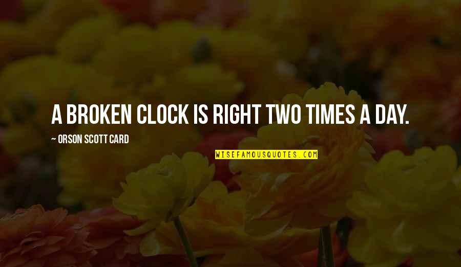 B Day Card Quotes By Orson Scott Card: A broken clock is right two times a