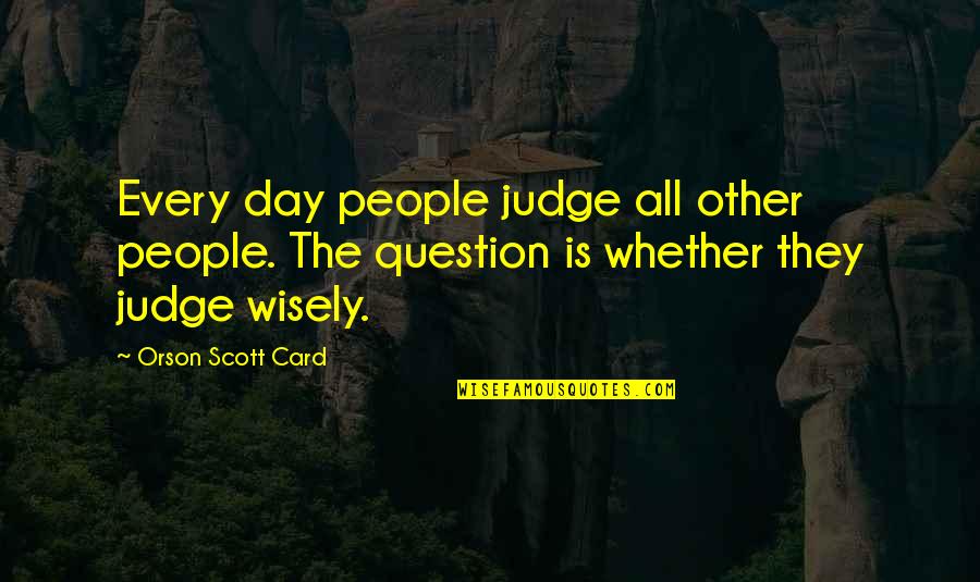 B Day Card Quotes By Orson Scott Card: Every day people judge all other people. The