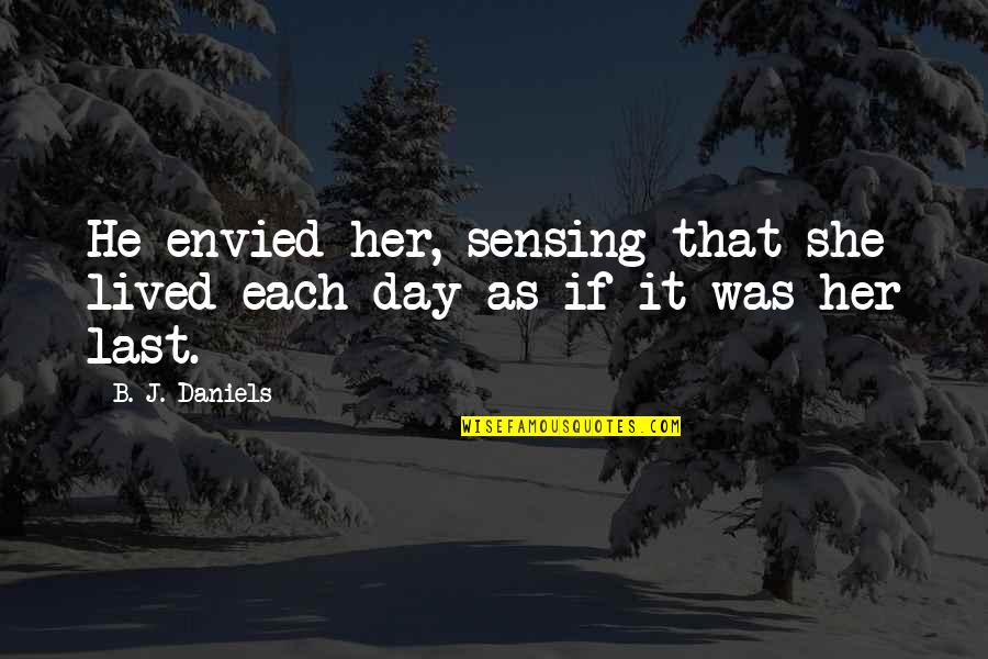 B Day Quotes By B. J. Daniels: He envied her, sensing that she lived each