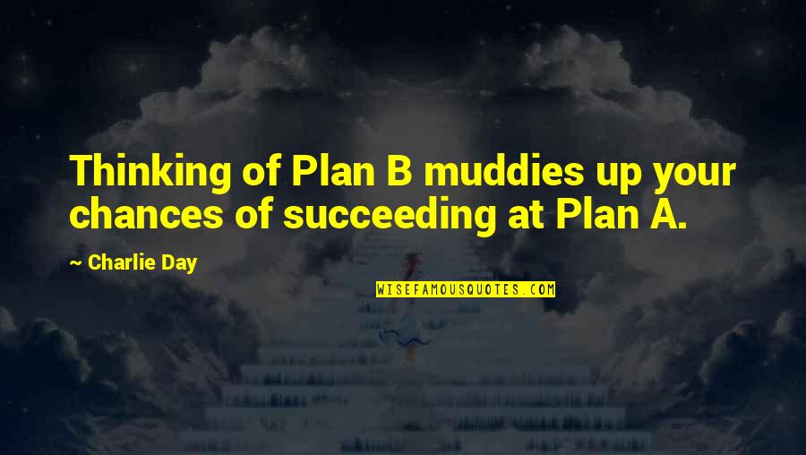 B Day Quotes By Charlie Day: Thinking of Plan B muddies up your chances