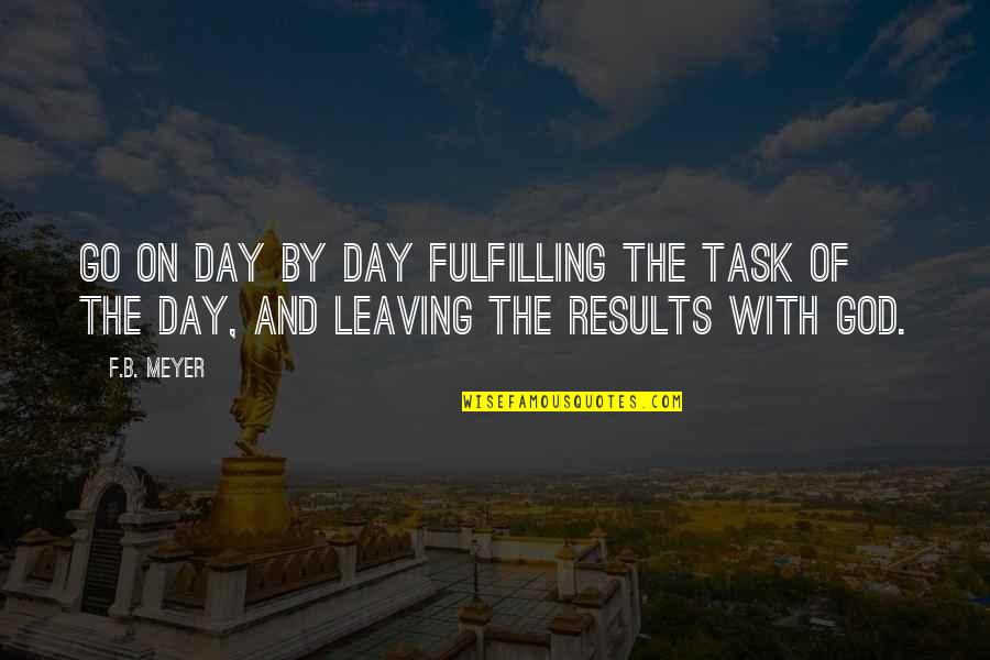 B Day Quotes By F.B. Meyer: Go on day by day fulfilling the task