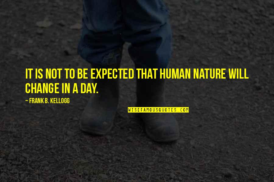 B Day Quotes By Frank B. Kellogg: It is not to be expected that human