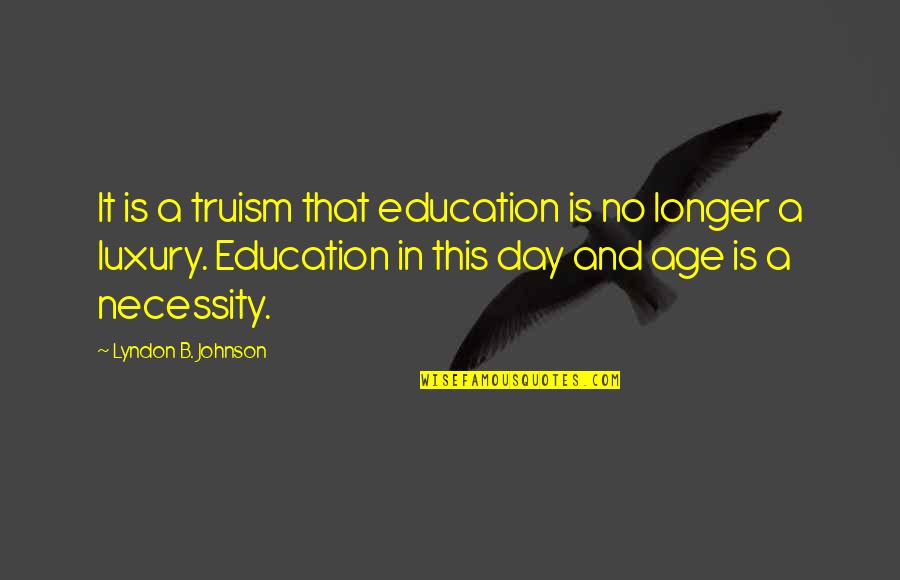 B Day Quotes By Lyndon B. Johnson: It is a truism that education is no