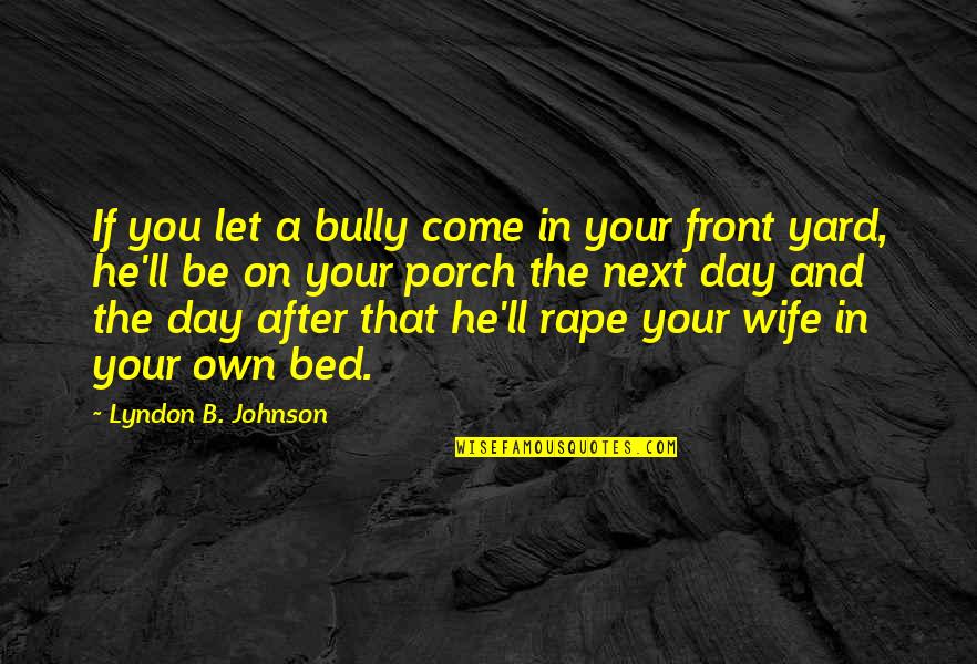 B Day Quotes By Lyndon B. Johnson: If you let a bully come in your