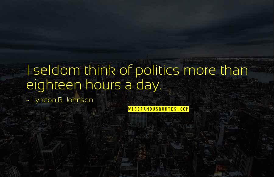 B Day Quotes By Lyndon B. Johnson: I seldom think of politics more than eighteen