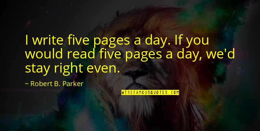 B Day Quotes By Robert B. Parker: I write five pages a day. If you