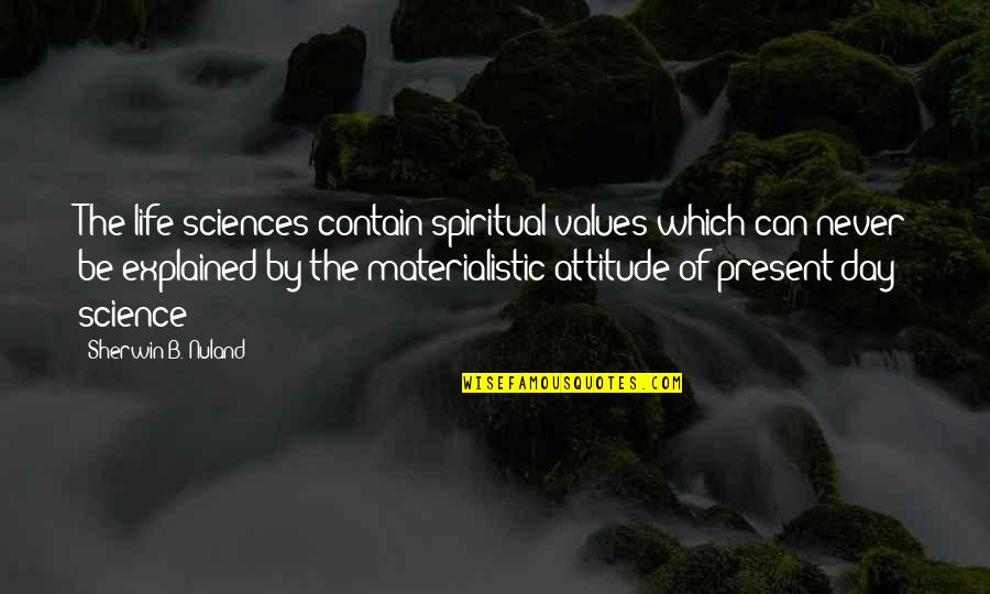 B Day Quotes By Sherwin B. Nuland: The life sciences contain spiritual values which can