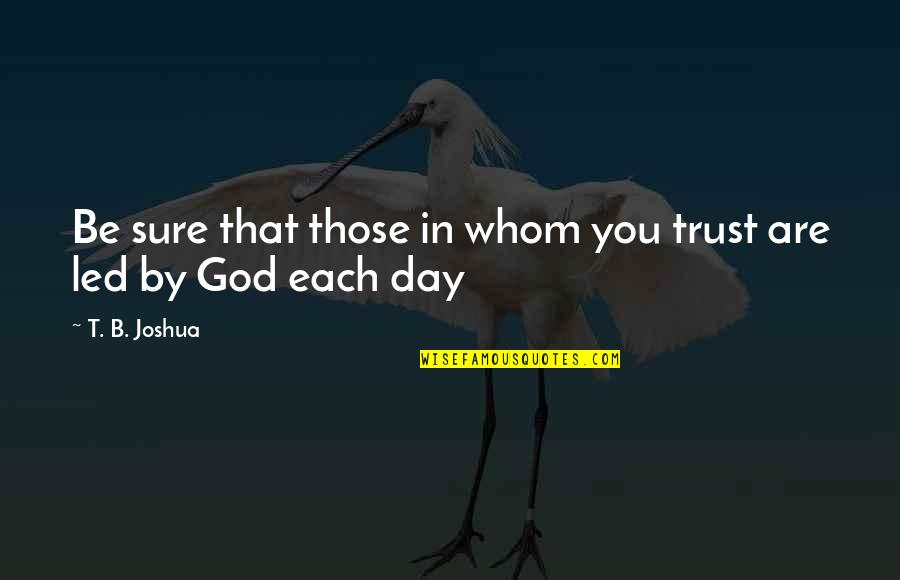 B Day Quotes By T. B. Joshua: Be sure that those in whom you trust