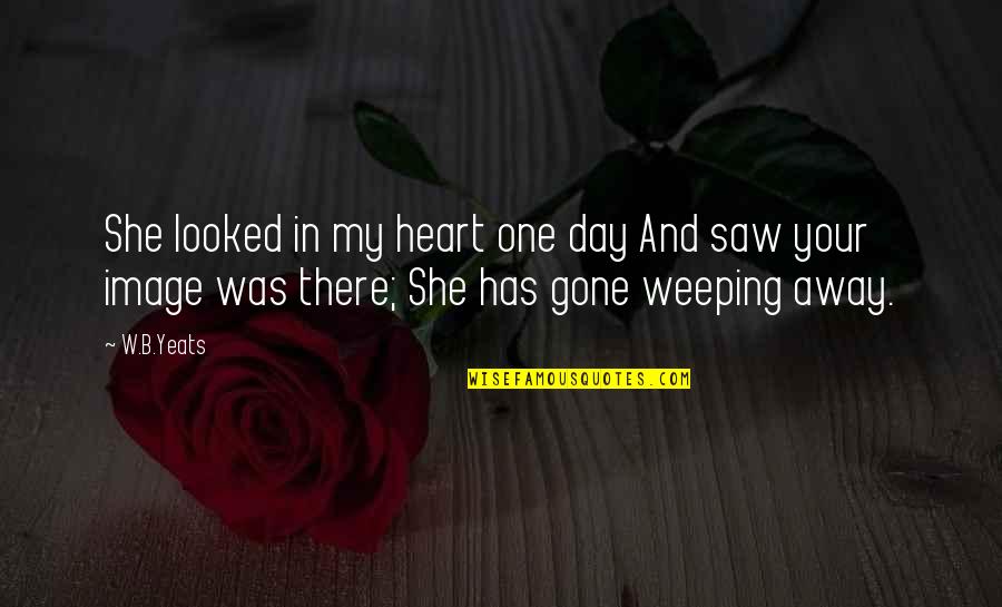 B Day Quotes By W.B.Yeats: She looked in my heart one day And