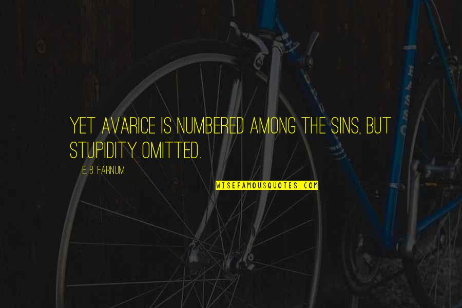 B E Quotes By E. B. Farnum: Yet avarice is numbered among the sins, but