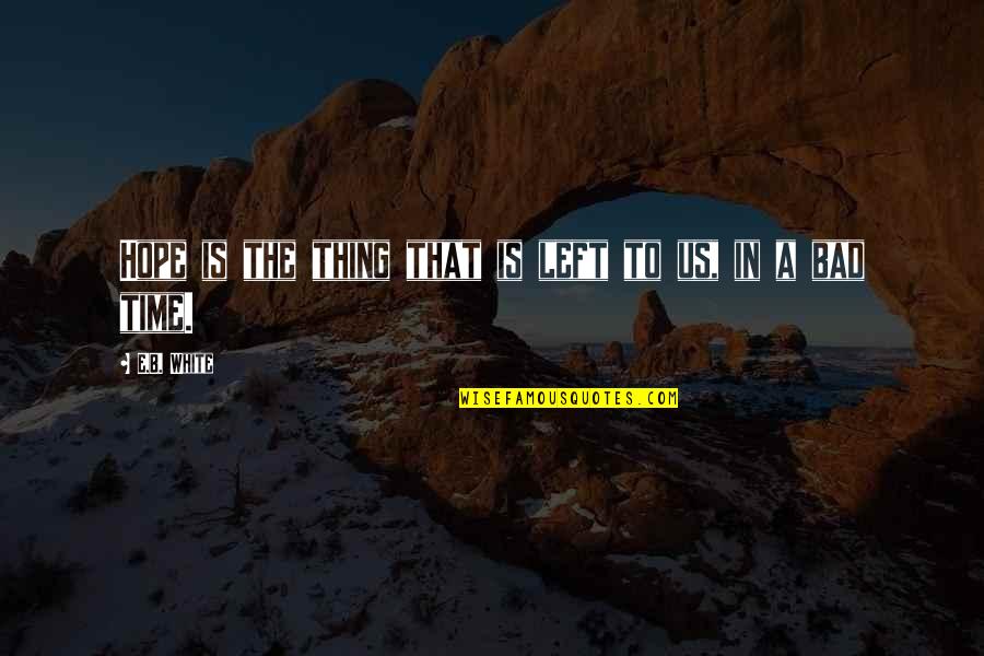 B E Quotes By E.B. White: Hope is the thing that is left to B E Quotes By E.B. White: Hope is the thing that is left to