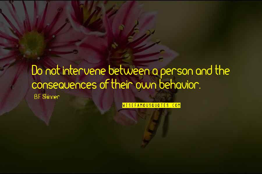 B F A Quotes By B.F. Skinner: Do not intervene between a person and the
