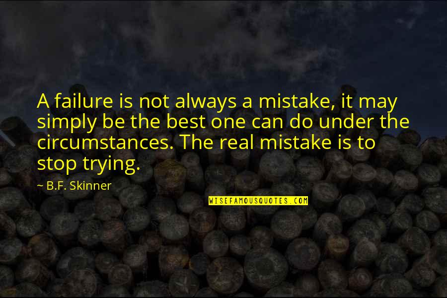 B F A Quotes By B.F. Skinner: A failure is not always a mistake, it