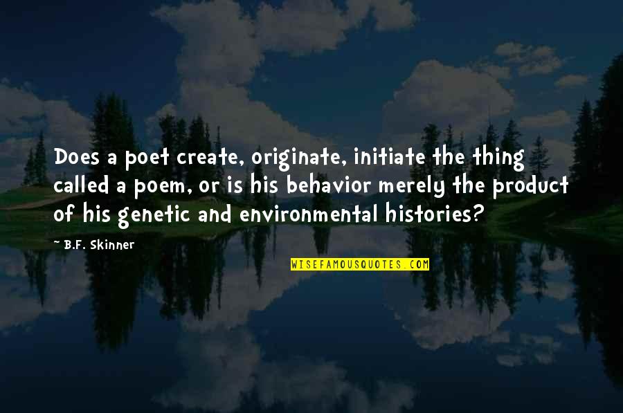 B F A Quotes By B.F. Skinner: Does a poet create, originate, initiate the thing B F A Quotes By B.F. Skinner: Does a poet create, originate, initiate the thing
