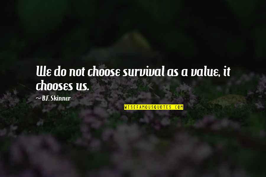 B F A Quotes By B.F. Skinner: We do not choose survival as a value, B F A Quotes By B.F. Skinner: We do not choose survival as a value,