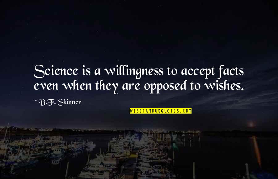 B F A Quotes By B.F. Skinner: Science is a willingness to accept facts even