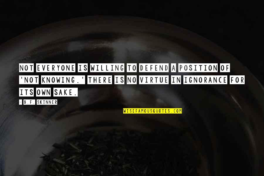 B F A Quotes By B.F. Skinner: Not everyone is willing to defend a position B F A Quotes By B.F. Skinner: Not everyone is willing to defend a position