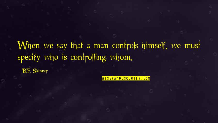 B F A Quotes By B.F. Skinner: When we say that a man controls himself,