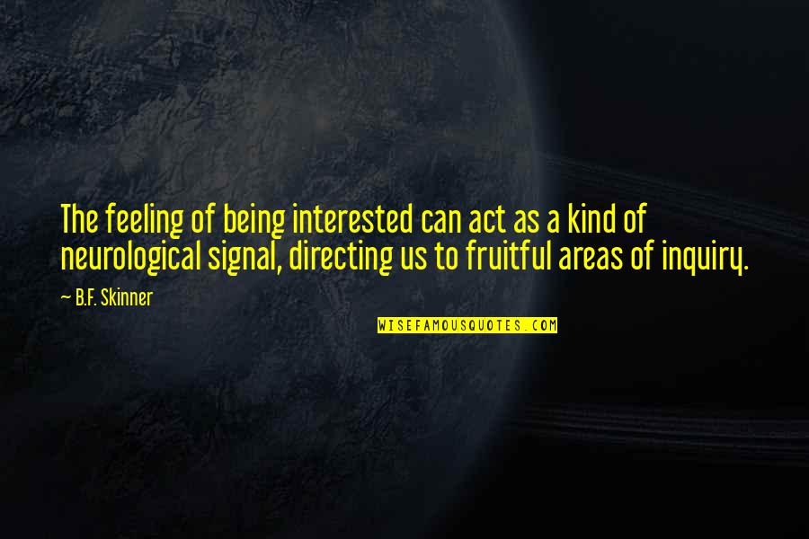 B F A Quotes By B.F. Skinner: The feeling of being interested can act as B F A Quotes By B.F. Skinner: The feeling of being interested can act as