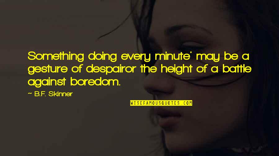 B F A Quotes By B.F. Skinner: Something doing every minute' may be a gesture B F A Quotes By B.F. Skinner: Something doing every minute' may be a gesture