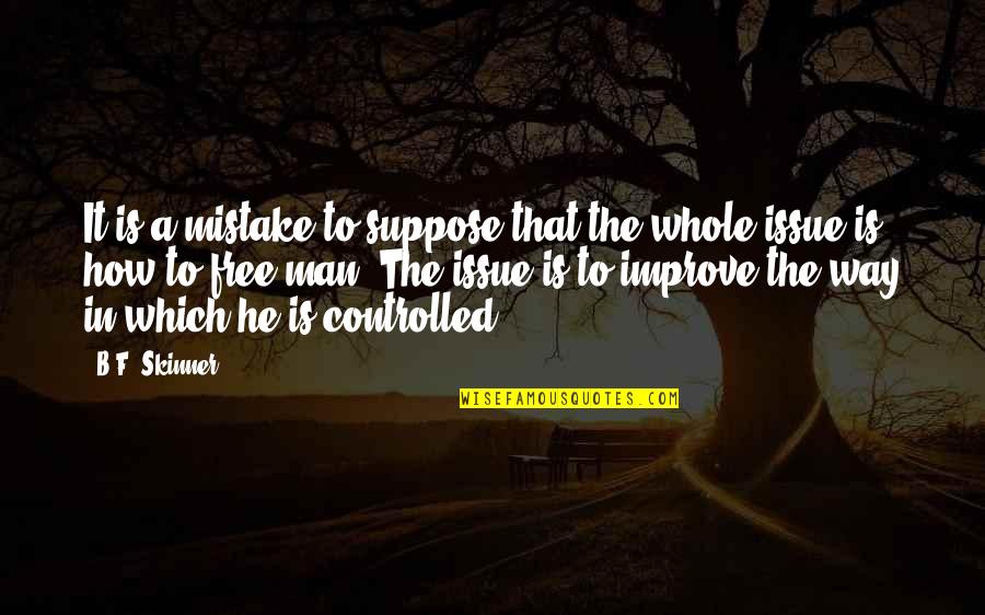 B F A Quotes By B.F. Skinner: It is a mistake to suppose that the B F A Quotes By B.F. Skinner: It is a mistake to suppose that the