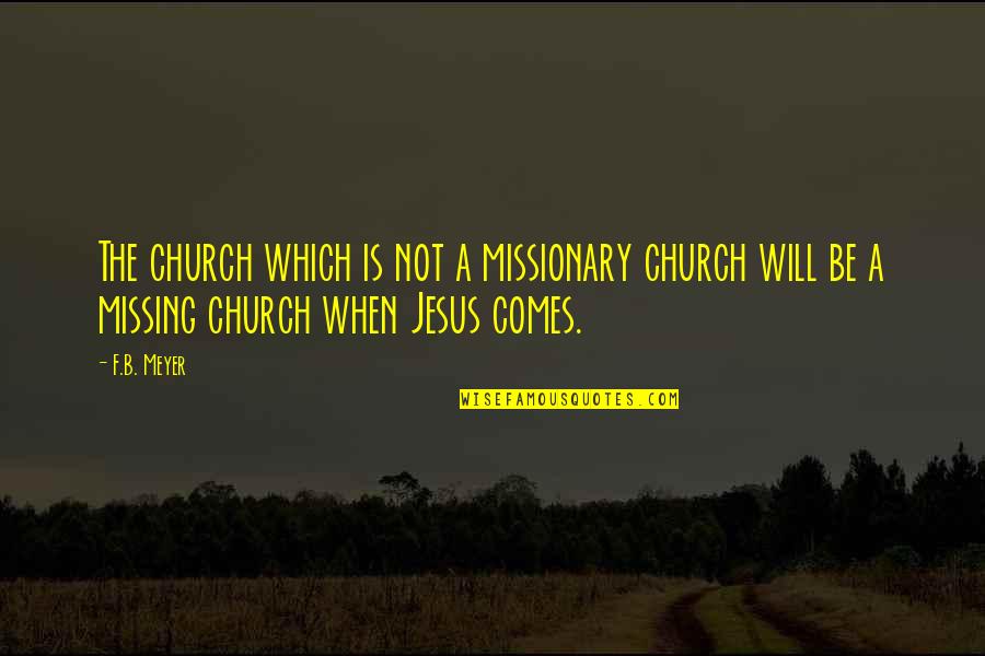 B F A Quotes By F.B. Meyer: The church which is not a missionary church