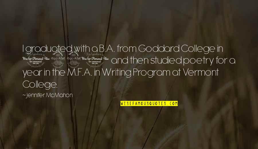 B F A Quotes By Jennifer McMahon: I graduated with a B.A. from Goddard College B F A Quotes By Jennifer McMahon: I graduated with a B.A. from Goddard College