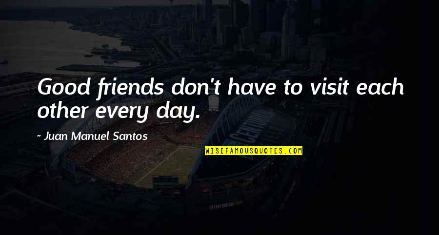 B F Myers Furniture Quotes By Juan Manuel Santos: Good friends don't have to visit each other B F Myers Furniture Quotes By Juan Manuel Santos: Good friends don't have to visit each other